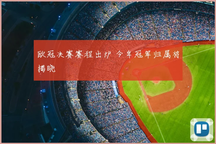 欧冠决赛赛程出炉 今年冠军归属将揭晓