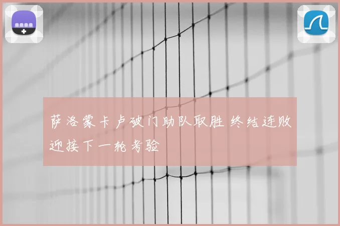 萨洛蒙卡卢破门助队取胜 终结连败迎接下一轮考验