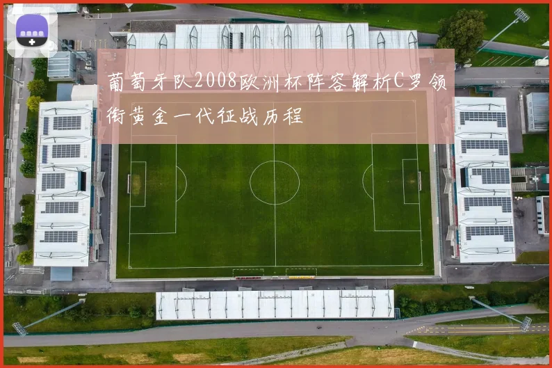 葡萄牙队2008欧洲杯阵容解析C罗领衔黄金一代征战历程