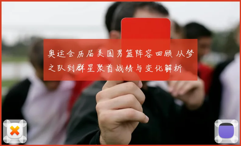 奥运会历届美国男篮阵容回顾 从梦之队到群星聚首战绩与变化解析