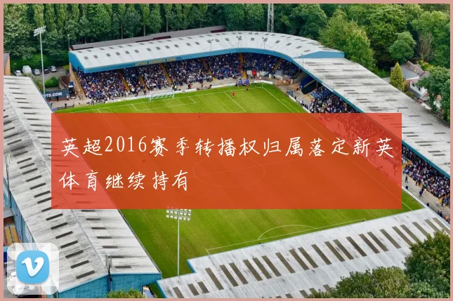 英超2016赛季转播权归属落定新英体育继续持有