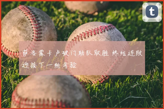 萨洛蒙卡卢破门助队取胜 终结连败迎接下一轮考验