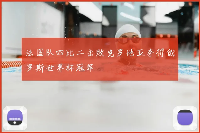 法国队四比二击败克罗地亚夺得俄罗斯世界杯冠军