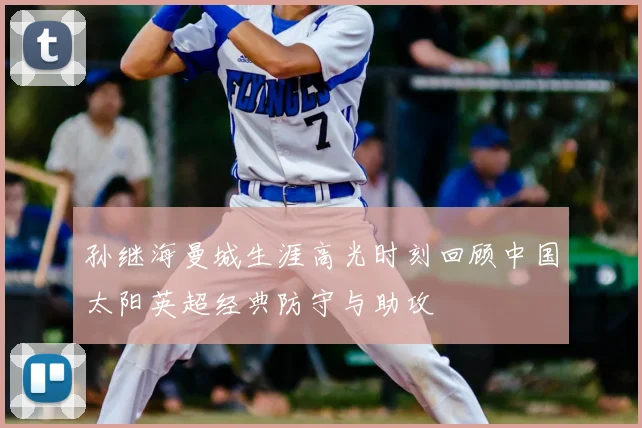 孙继海曼城生涯高光时刻回顾中国太阳英超经典防守与助攻